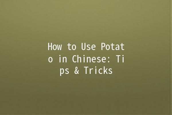 How to Use Potato in Chinese: Tips & Tricks 🥔✨