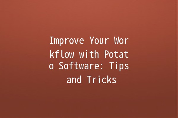 Improve Your Workflow with Potato Software: Tips and Tricks 🥔✨