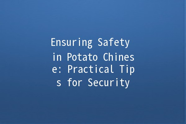 Ensuring Safety in Potato Chinese: Practical Tips for Security 🥔🔒