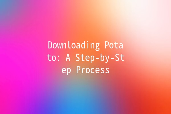 Downloading Potato: A Step-by-Step Process 🥔✨