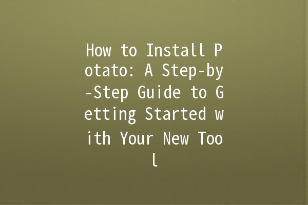 How to Install Potato: A Step-by-Step Guide to Getting Started with Your New Tool 🥔🚀