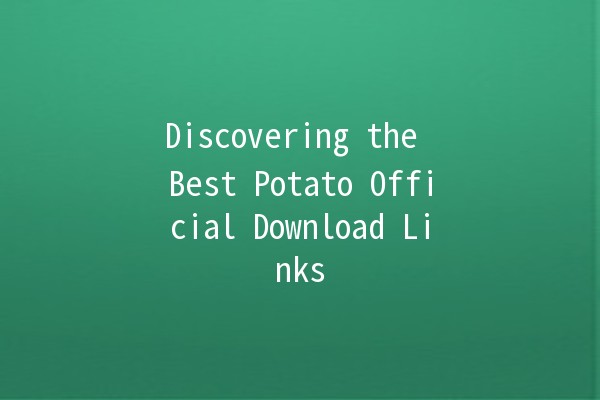 Discovering the Best Potato Official Download Links 🌐🥔