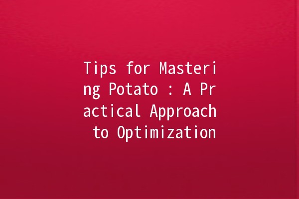 Tips for Mastering Potato 🥔: A Practical Approach to Optimization