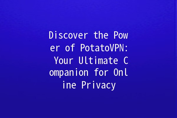 Discover the Power of PotatoVPN: Your Ultimate Companion for Online Privacy 🥔💻