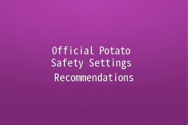 Official Potato Safety Settings Recommendations 🔒🥔