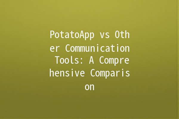 PotatoApp vs Other Communication Tools: A Comprehensive Comparison 📱💬