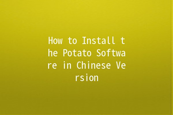 How to Install the Potato Software in Chinese Version 🥔💻