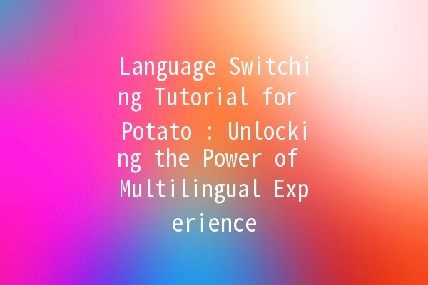 Language Switching Tutorial for Potato 🌱: Unlocking the Power of Multilingual Experience