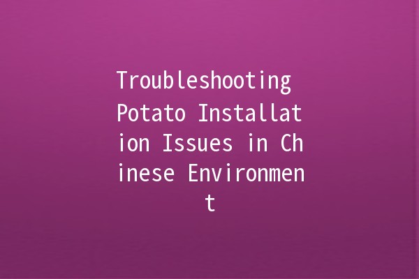 Troubleshooting Potato Installation Issues in Chinese Environment 🥔🔧