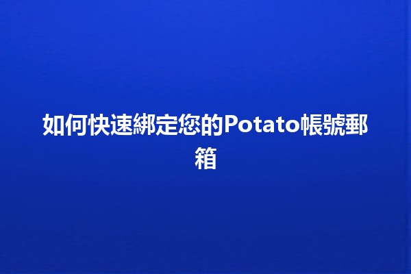 如何快速綁定您的Potato帳號郵箱 🔒✉️