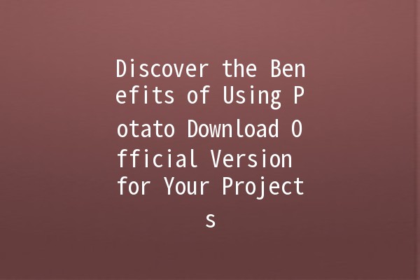 Discover the Benefits of Using Potato Download Official Version for Your Projects 🚀🥔