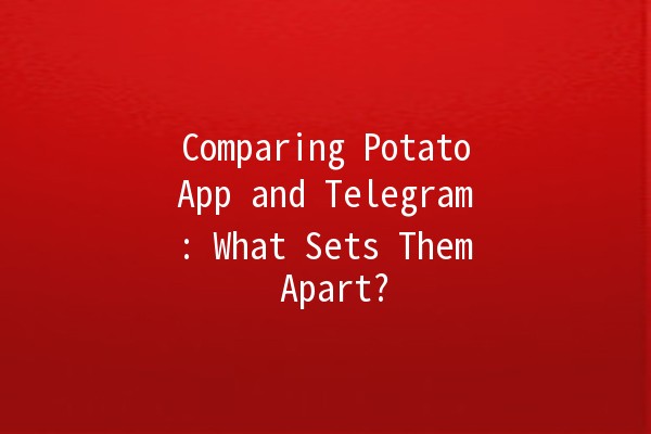 Comparing PotatoApp and Telegram: What Sets Them Apart? 📱🤔