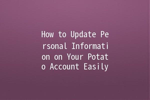 How to Update Personal Information on Your Potato Account Easily 🥔✨