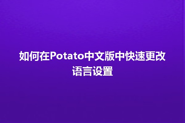 如何在Potato中文版中快速更改语言设置🌍✨