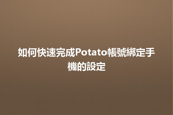 如何快速完成Potato帳號綁定手機的設定📱✨