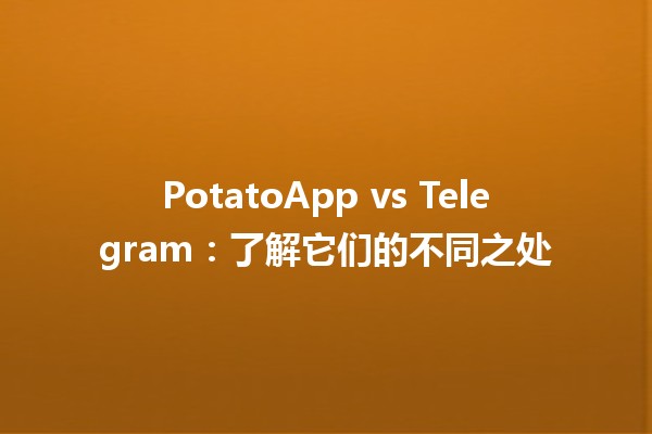 🌱 PotatoApp vs Telegram：了解它们的不同之处 📱