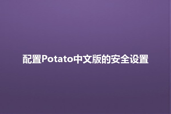 配置Potato中文版的安全设置🛡️💻