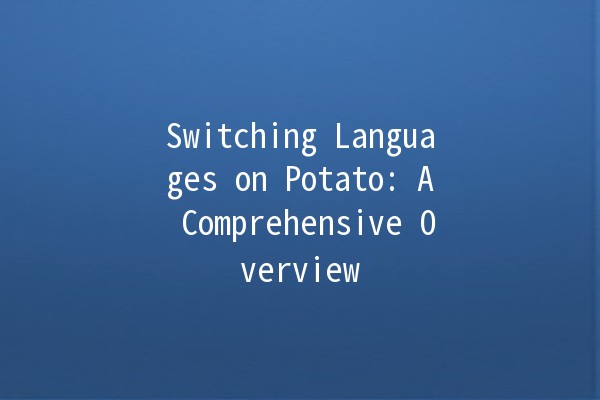 Switching Languages on Potato: A Comprehensive Overview 🌟