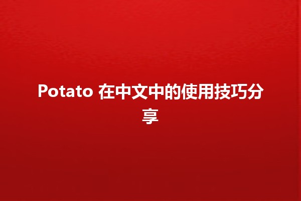 Potato 在中文中的使用技巧分享 🍟✨