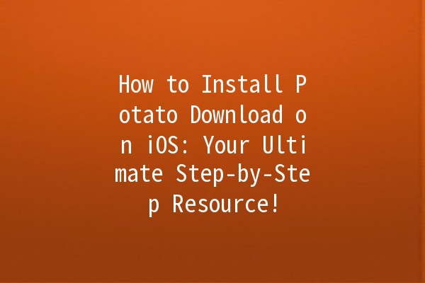 📱 How to Install Potato Download on iOS: Your Ultimate Step-by-Step Resource!