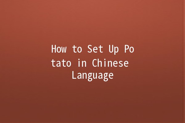 How to Set Up Potato in Chinese Language 🌟🍟