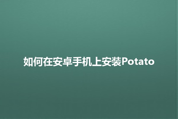 如何在安卓手机上安装Potato 🥔📱