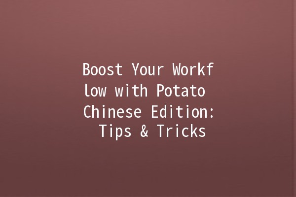 Boost Your Workflow with Potato Chinese Edition: Tips & Tricks 🚀🥔