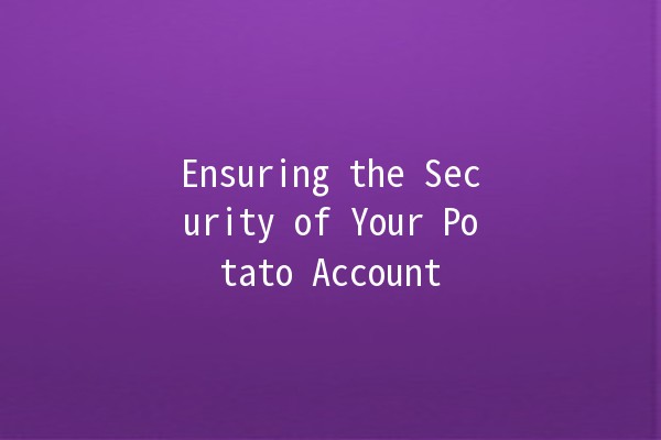 Ensuring the Security of Your Potato Account 🥔🔒