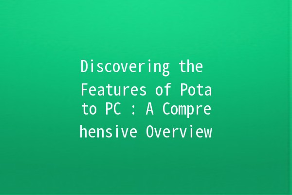 Discovering the Features of Potato PC 🌟: A Comprehensive Overview