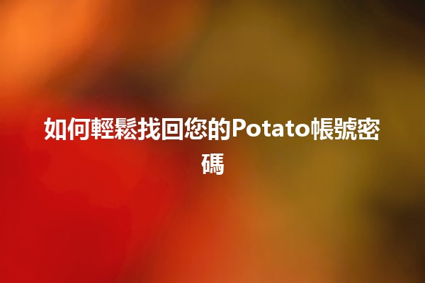 如何輕鬆找回您的Potato帳號密碼🔑✨