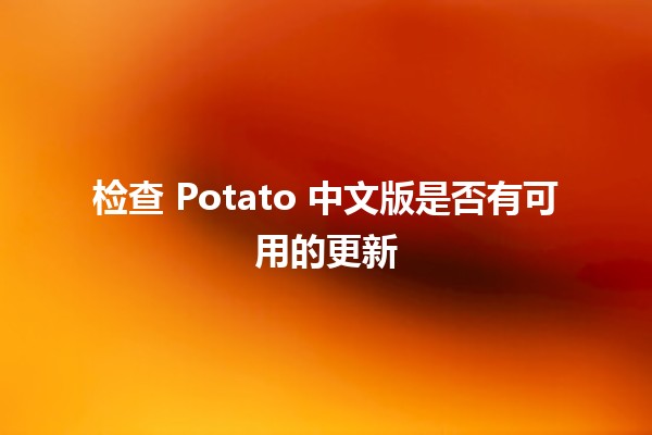 检查 Potato 中文版是否有可用的更新 🥔✨