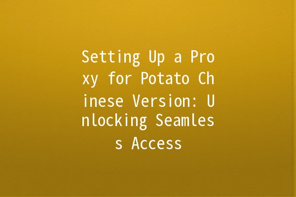 Setting Up a Proxy for Potato Chinese Version: Unlocking Seamless Access 🌐