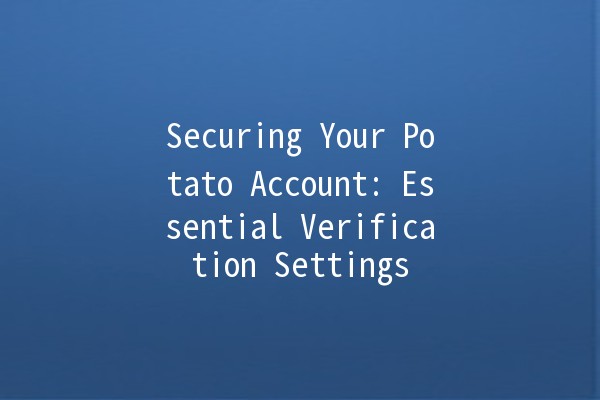 Securing Your Potato Account: Essential Verification Settings 🔐🥔