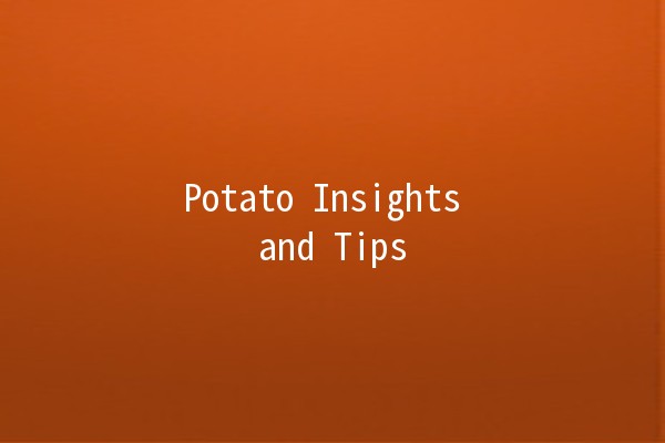 Potato Insights and Tips 🥔✨