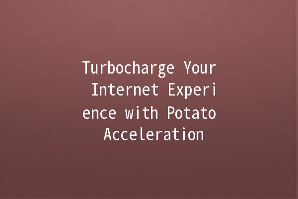 Turbocharge Your Internet Experience with Potato Acceleration 🚀🥔