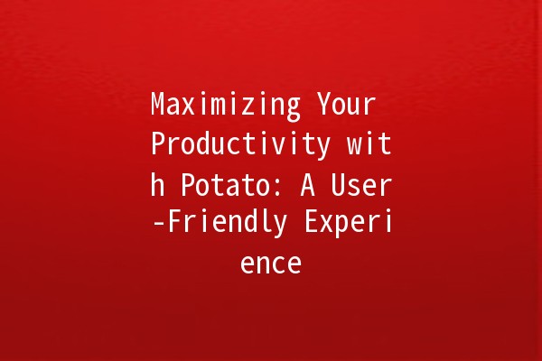 Maximizing Your Productivity with Potato: A User-Friendly Experience 🍟✨