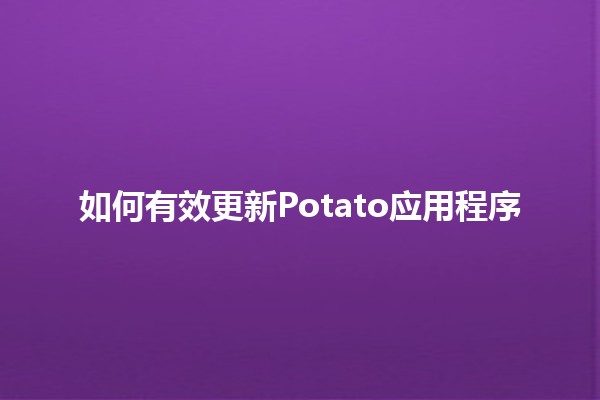 如何有效更新Potato应用程序🔄📱