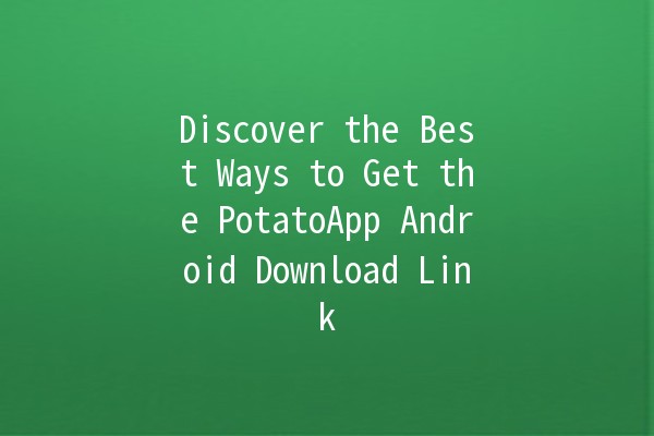 Discover the Best Ways to Get the PotatoApp Android Download Link 📲🥔