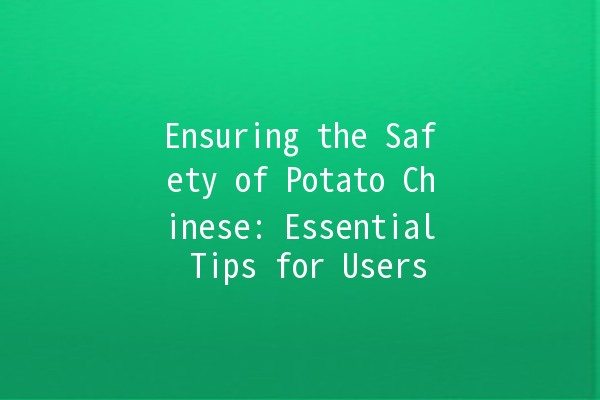 Ensuring the Safety of Potato Chinese: Essential Tips for Users 🥔🔒