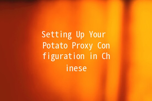 Setting Up Your Potato Proxy Configuration in Chinese 🥔🇨🇳