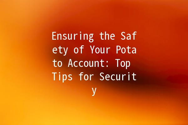 Ensuring the Safety of Your Potato Account: Top Tips for Security 🔒🥔