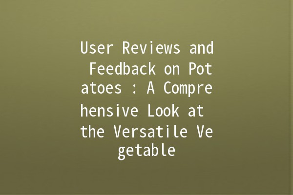 User Reviews and Feedback on Potatoes 🥔: A Comprehensive Look at the Versatile Vegetable