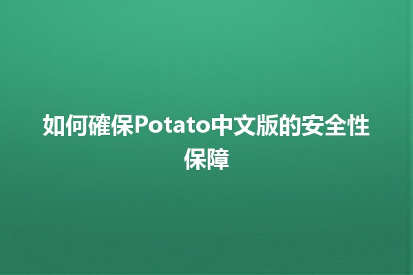 如何確保Potato中文版的安全性保障 🥔🔒