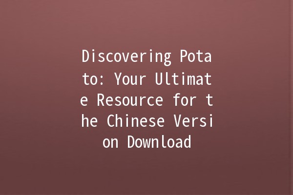 Discovering Potato: Your Ultimate Resource for the Chinese Version Download 🥔💻