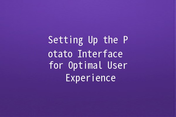 Setting Up the Potato Interface for Optimal User Experience 📱✨