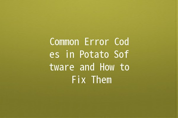 Common Error Codes in Potato Software and How to Fix Them 🥔💻