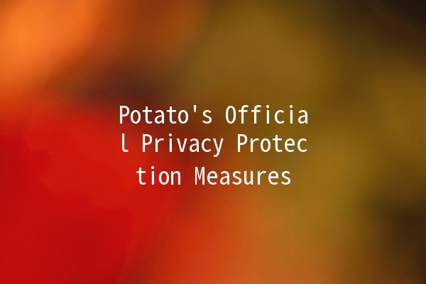 Potato's Official Privacy Protection Measures 🥔🔒