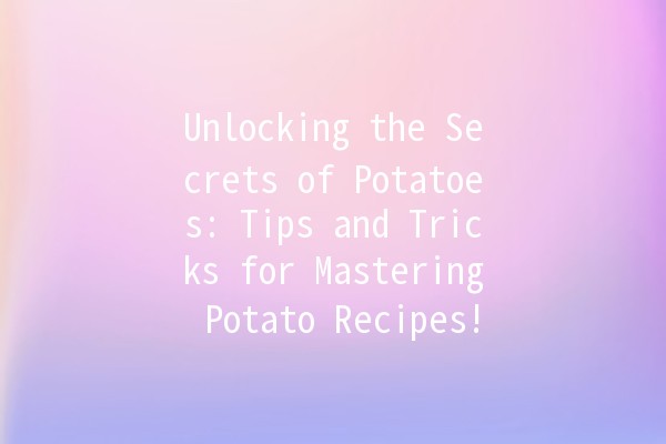 🥔 Unlocking the Secrets of Potatoes: Tips and Tricks for Mastering Potato Recipes!