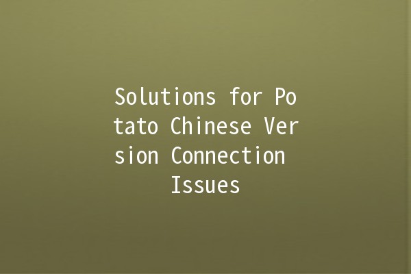 Solutions for Potato Chinese Version Connection Issues 🚀