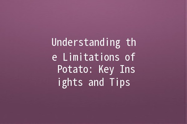 Understanding the Limitations of Potato: Key Insights and Tips 🥔